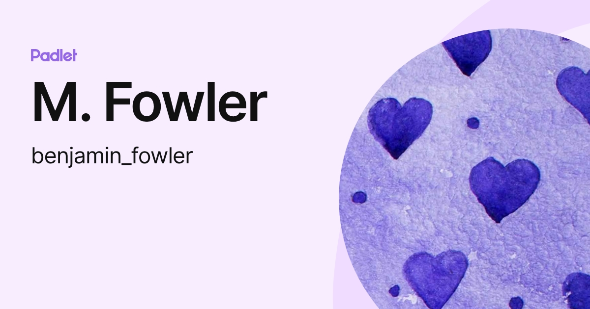 M. Fowler (benjamin_fowler) profile | Padlet