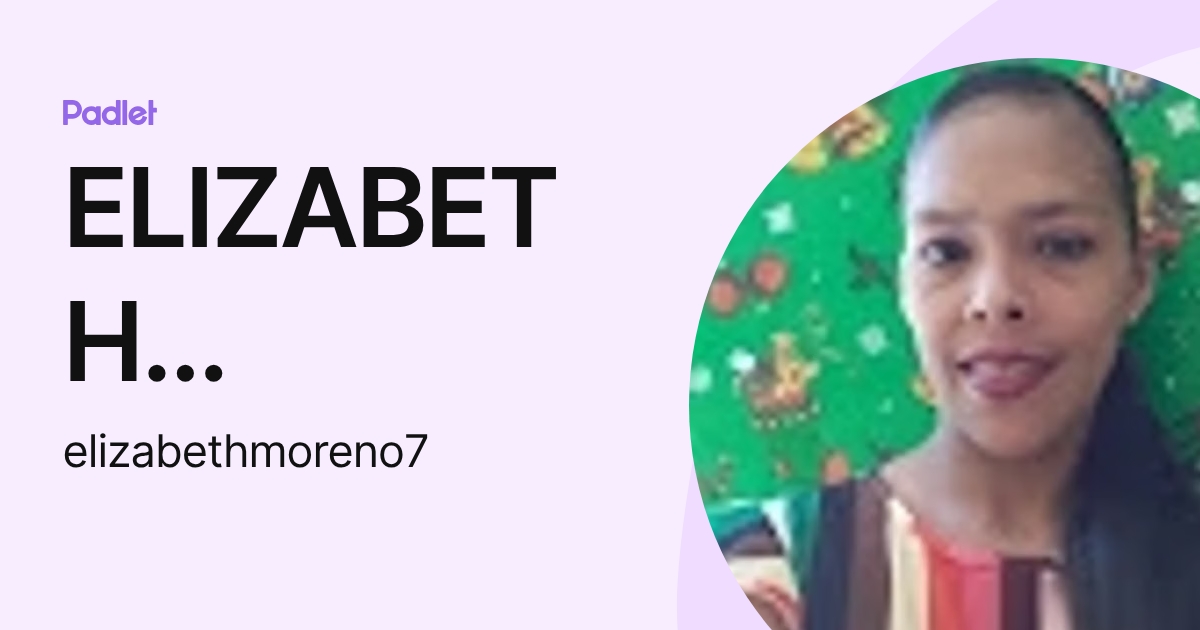 ELIZABETH MORENO (elizabethmoreno7) profile | Padlet