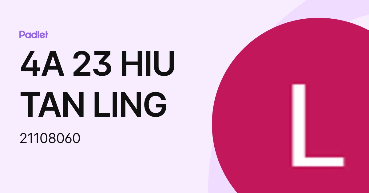 4A 23 HIU TAN LING (21108060) profile | Padlet