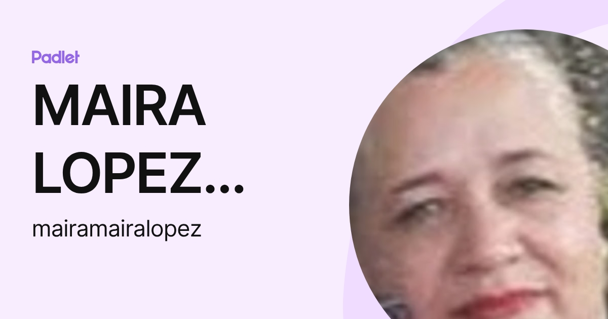 MAIRA LOPEZ AREVALO (mairamairalopez) profile | Padlet