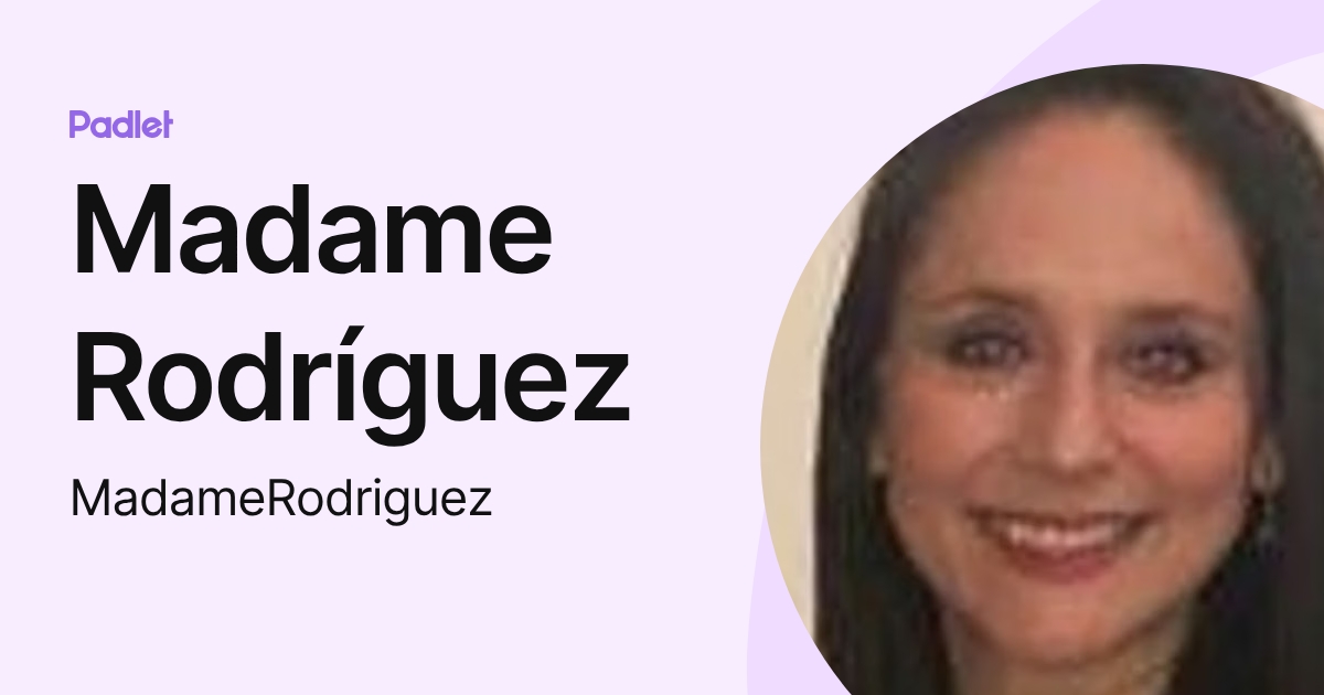 Madame Rodríguez (MadameRodriguez) profile | Padlet