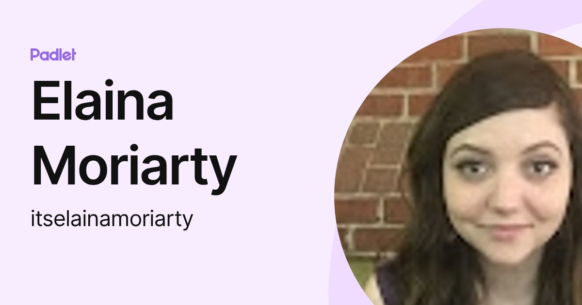 Elaina Moriarty (itselainamoriarty) profile | Padlet