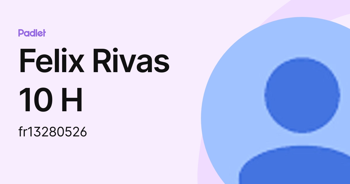 Felix Rivas 10 H (fr13280526) profile | Padlet