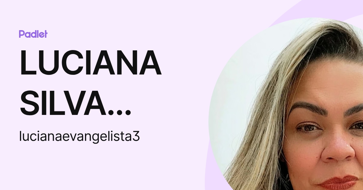 LUCIANA SILVA EVANGELISTA (lucianaevangelista3) profile | Padlet