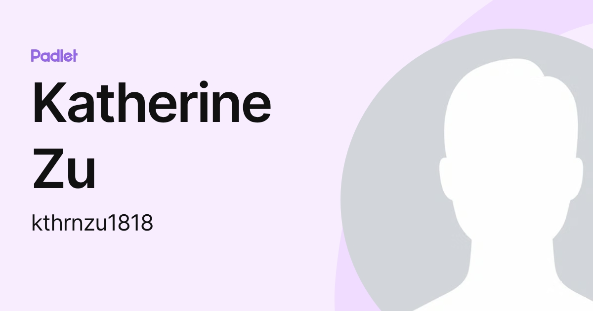 Katherine Zu (kthrnzu1818) profile | Padlet