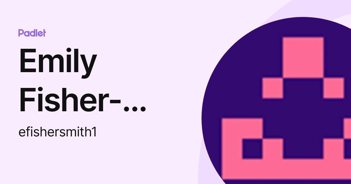 Emily Fisher-Smith (efishersmith1) profile | Padlet