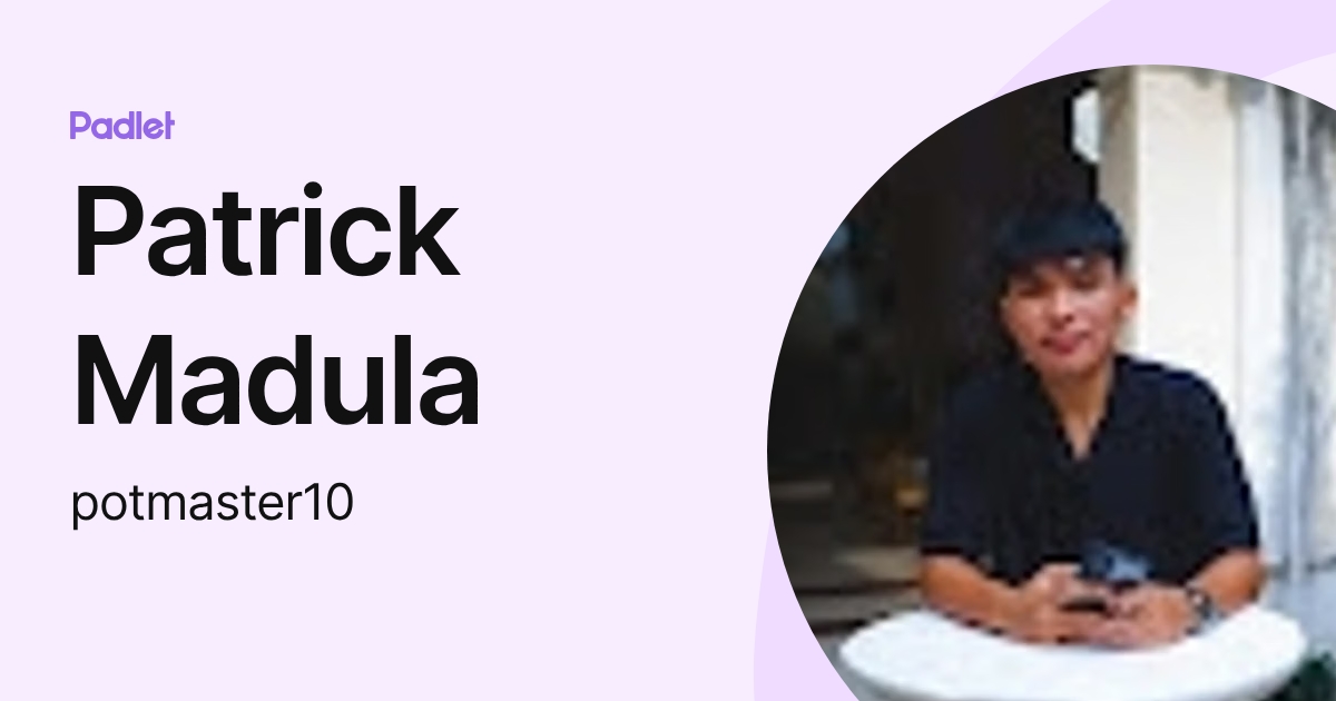 Patrick Madula (potmaster10) profile | Padlet