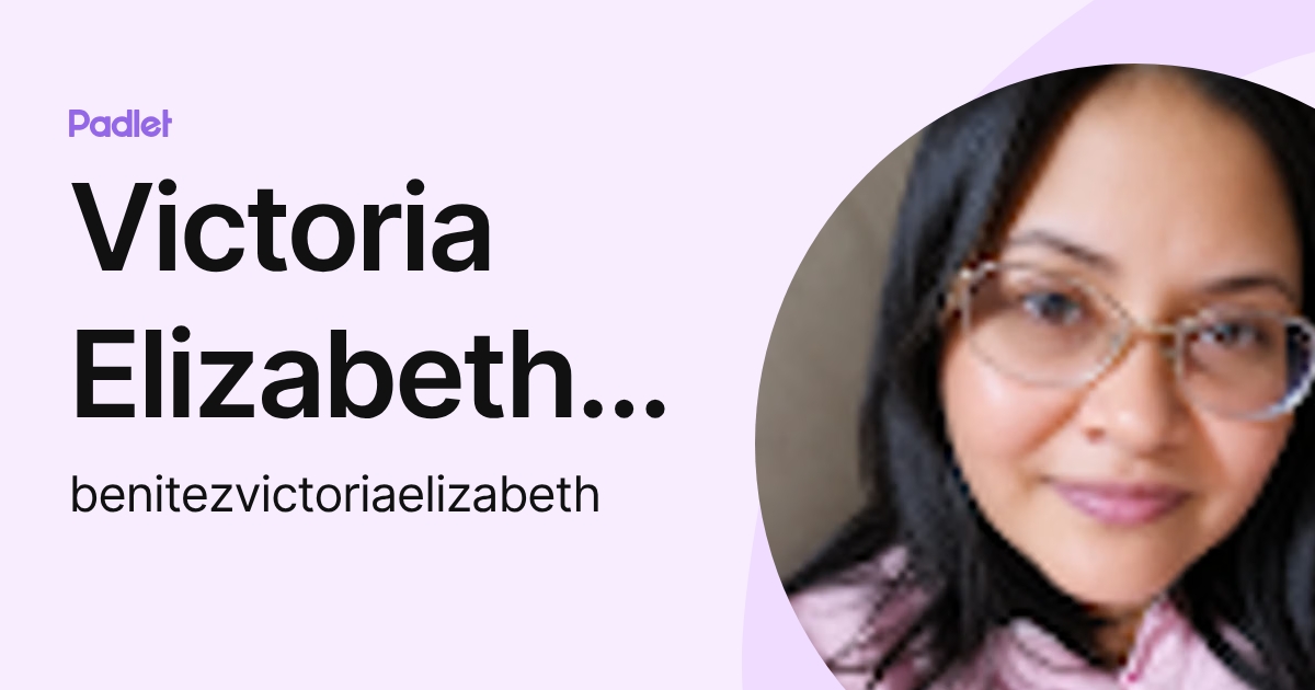Victoria Elizabeth Benitez (benitezvictoriaelizabeth) profile | Padlet