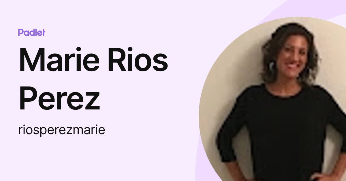 Marie Rios Perez (riosperezmarie) profile | Padlet