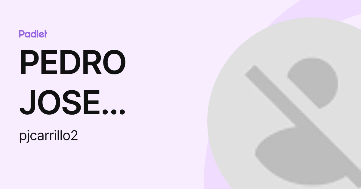 PEDRO JOSE CARRILLO VILLAGOMEZ (pjcarrillo2) profile | Padlet