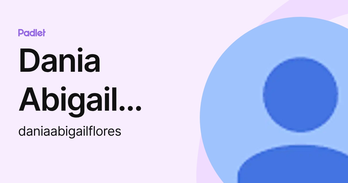 Dania Abigail Flores (daniaabigailflores) profile | Padlet