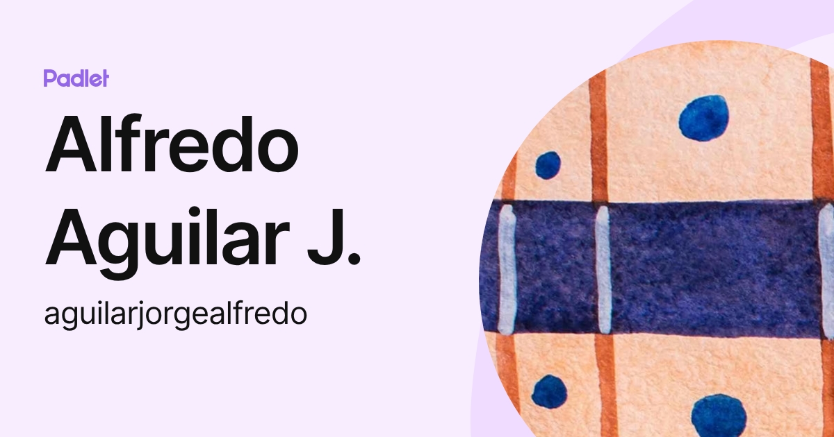 Alfredo Aguilar J. (aguilarjorgealfredo) profile | Padlet