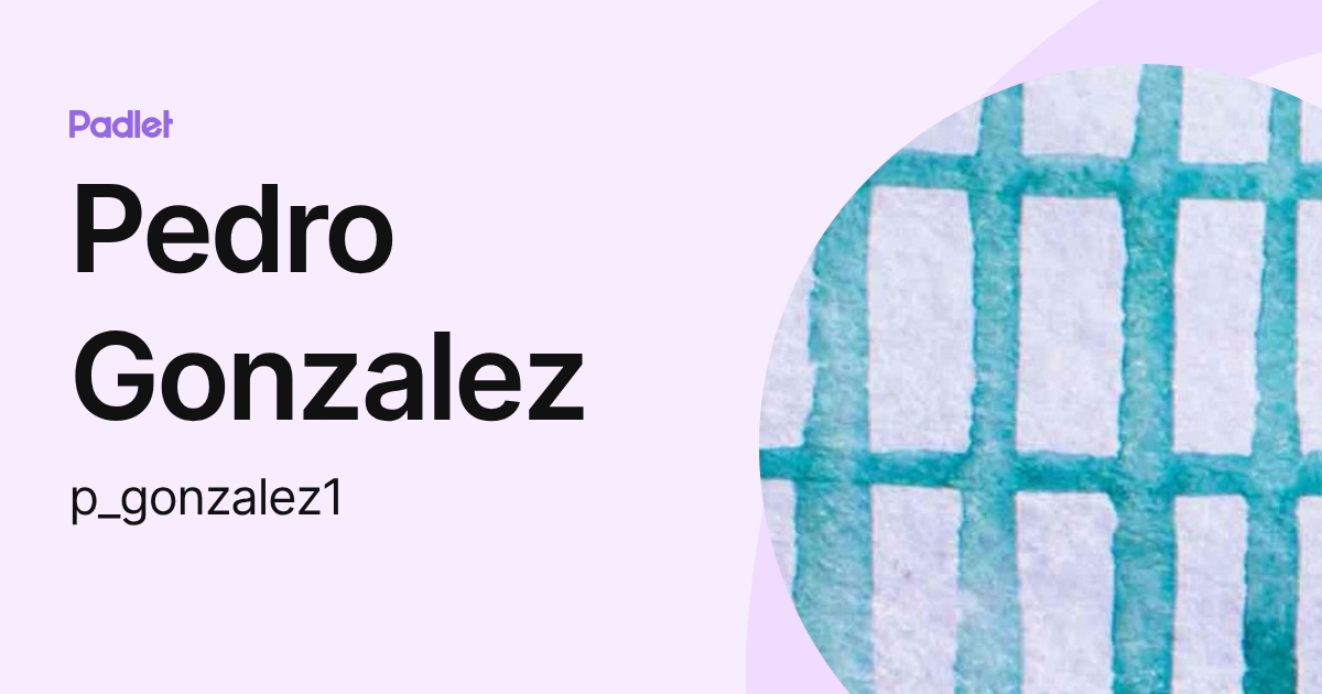 Pedro Gonzalez (p_gonzalez1) profile | Padlet