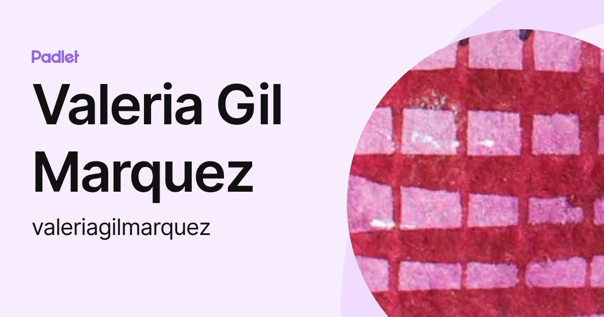 Valeria Gil Marquez (valeriagilmarquez) profile | Padlet