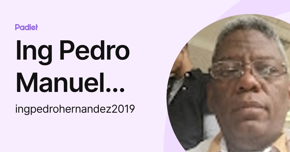 Ing Pedro Manuel Hernandez Santana (ingpedrohernandez2019) profile | Padlet