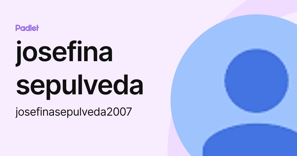 josefina sepulveda (josefinasepulveda2007) profile | Padlet