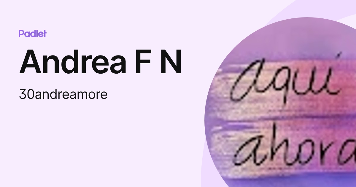 Andrea F N (30andreamore) profile | Padlet