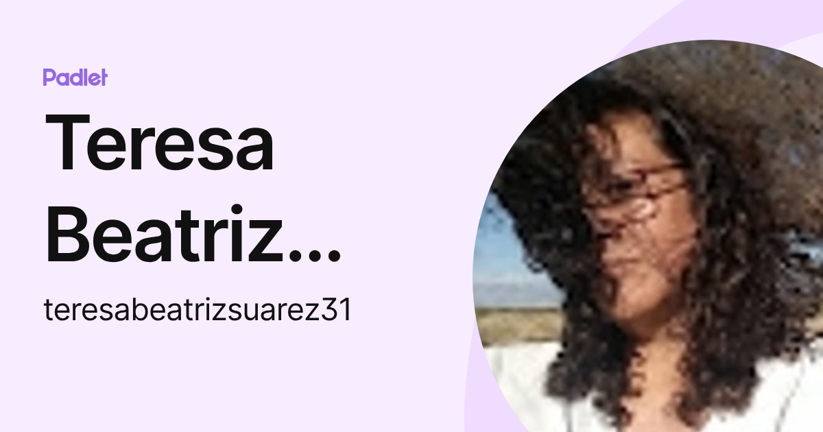 Teresa Beatriz Suárez (teresabeatrizsuarez31) profile | Padlet