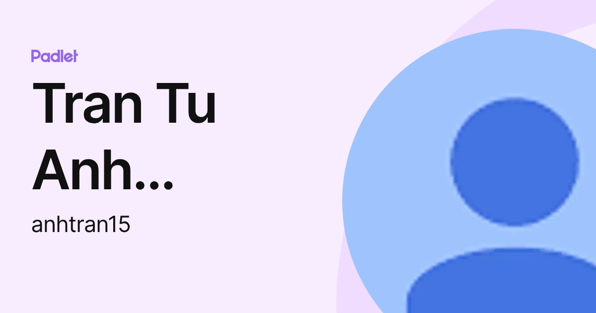 Tran Tu Anh 002895 (anhtran15) profile | Padlet