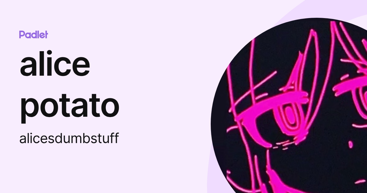 alice potato (alicesdumbstuff) profile | Padlet