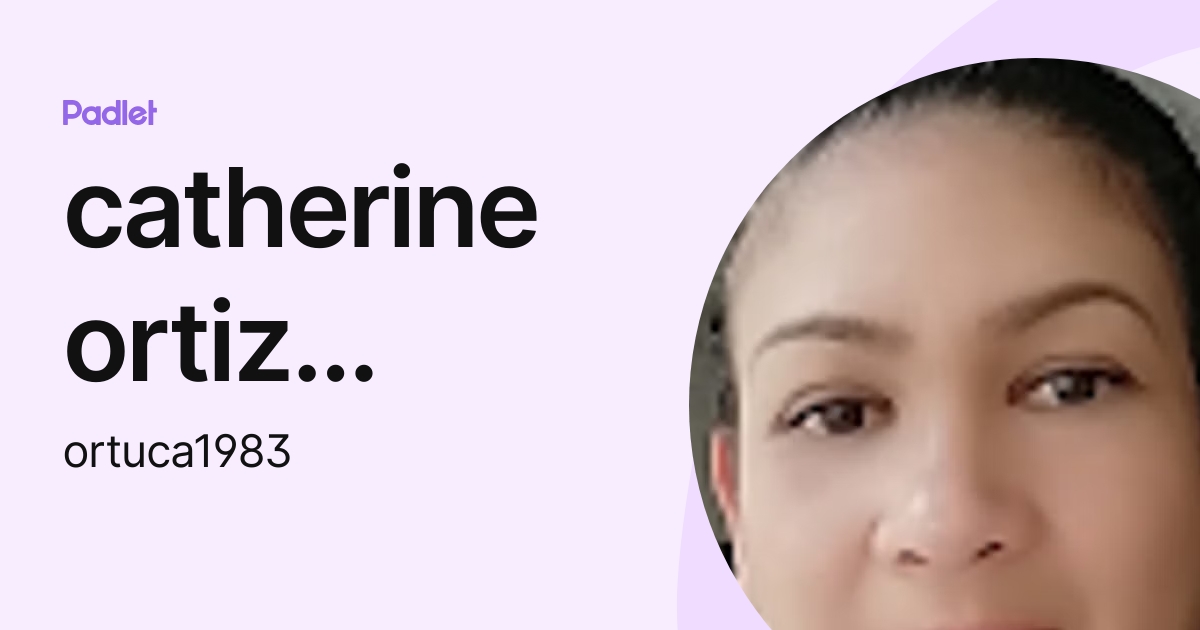 catherine ortiz trujillo (ortuca1983) profile | Padlet