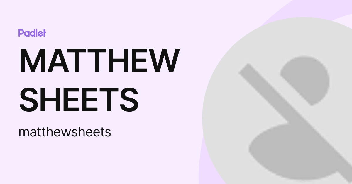 MATTHEW SHEETS (matthewsheets) profile | Padlet