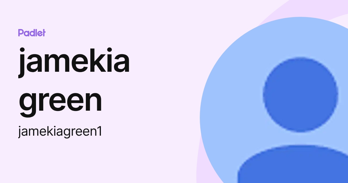jamekia green (jamekiagreen1) profile | Padlet