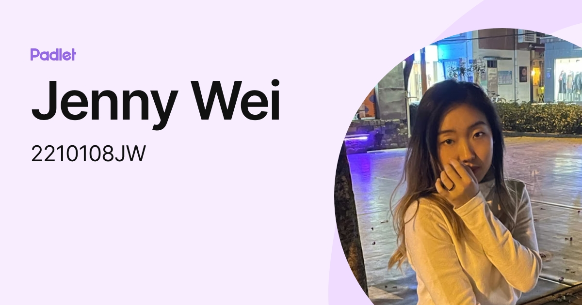 Jenny Wei (2210108JW) profile | Padlet