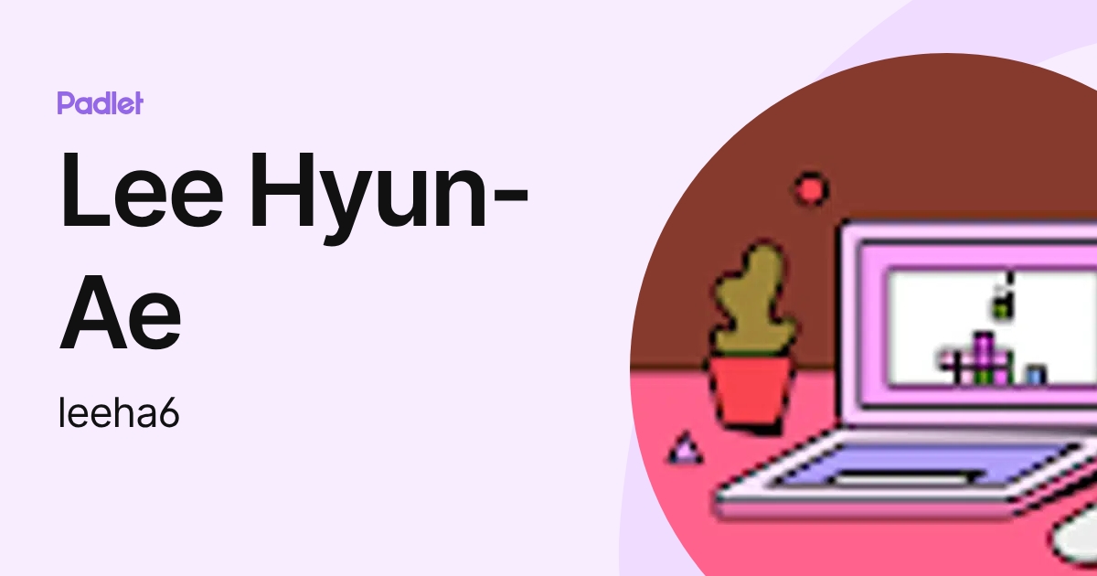 Lee Hyun-Ae (leeha6) profile | Padlet