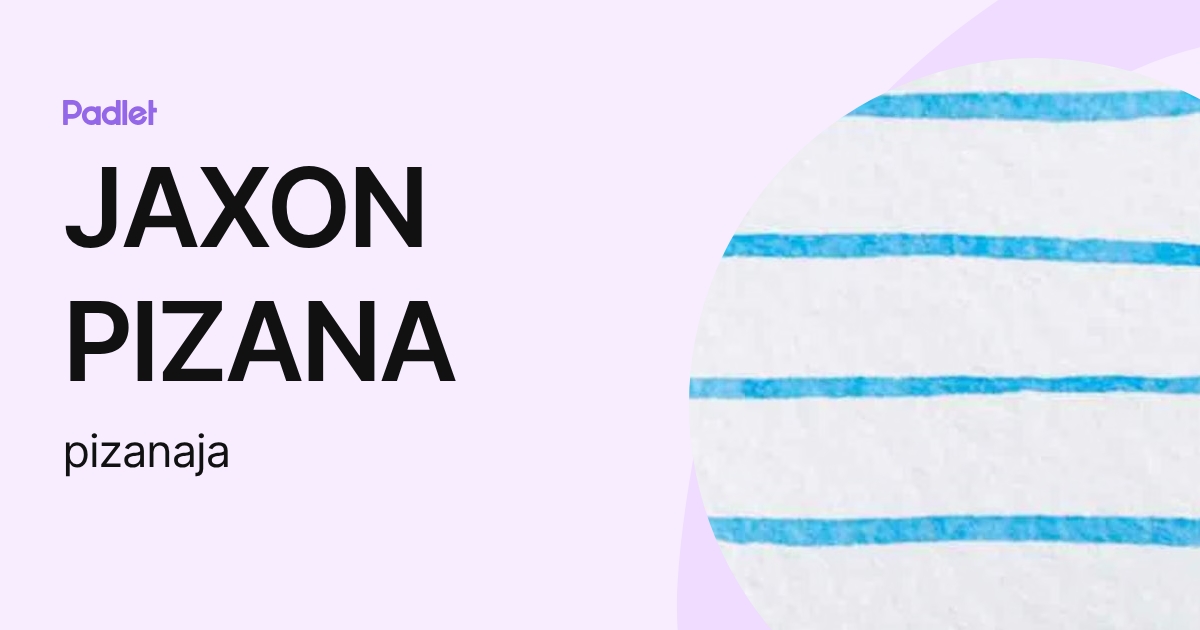 JAXON PIZANA (pizanaja) profile | Padlet