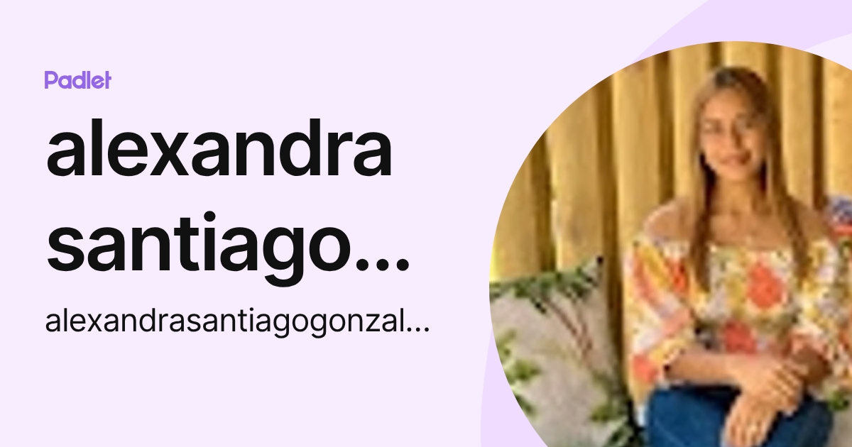 alexandra santiago gonzalez (alexandrasantiagogonzalez) profile | Padlet