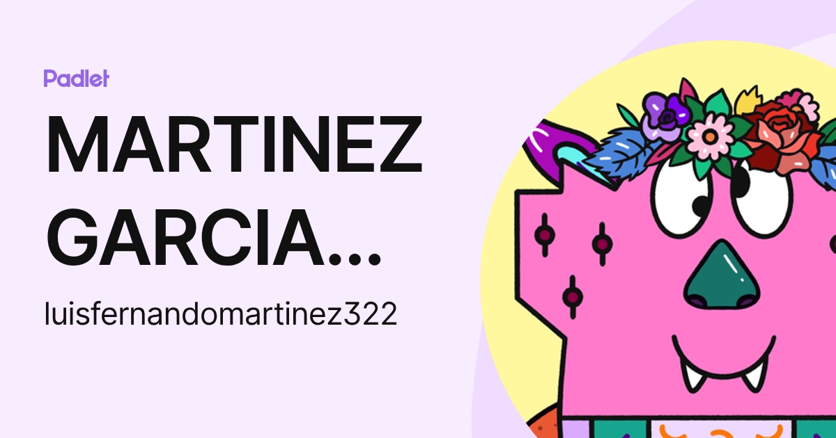MARTINEZ GARCIA LUIS FERNANDO (luisfernandomartinez322) profile | Padlet