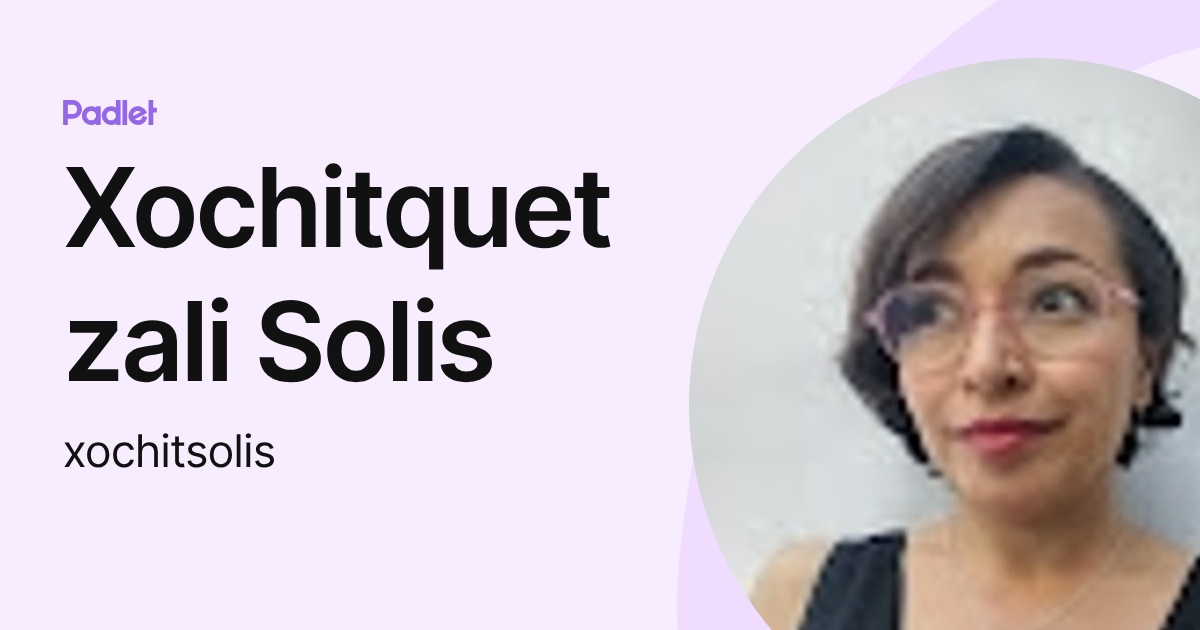 Xochitquetzali Solis (xochitsolis) profile | Padlet