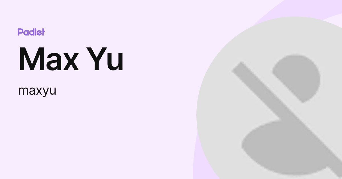 Max Yu Max Yu (maxyu) profile | Padlet