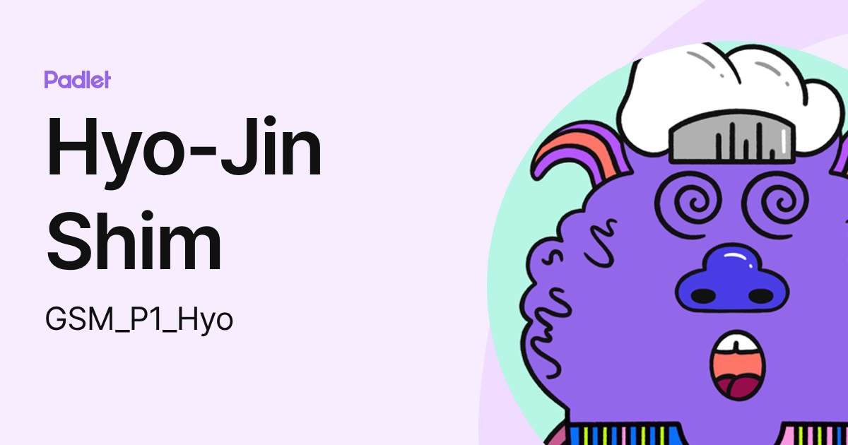 Hyo-Jin Shim (GSM_P1_Hyo) profile | Padlet