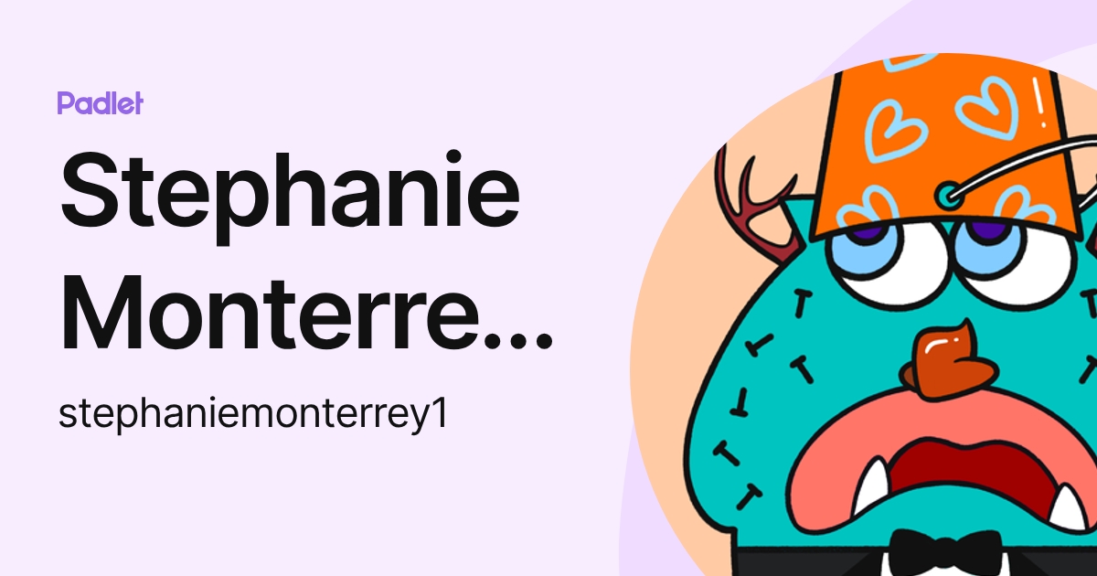 Stephanie Monterrey (student) (stephaniemonterrey1) profile | Padlet