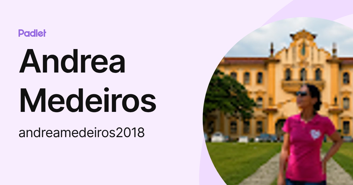 Andrea Medeiros (andreamedeiros2018) profile | Padlet