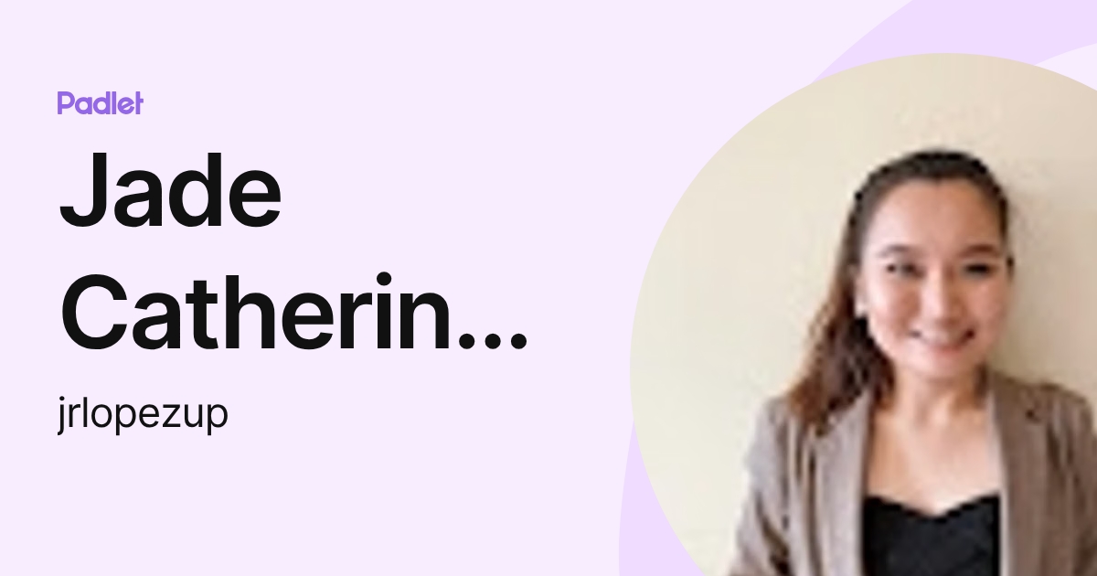Jade Catherine Lopez (jrlopezup) profile | Padlet