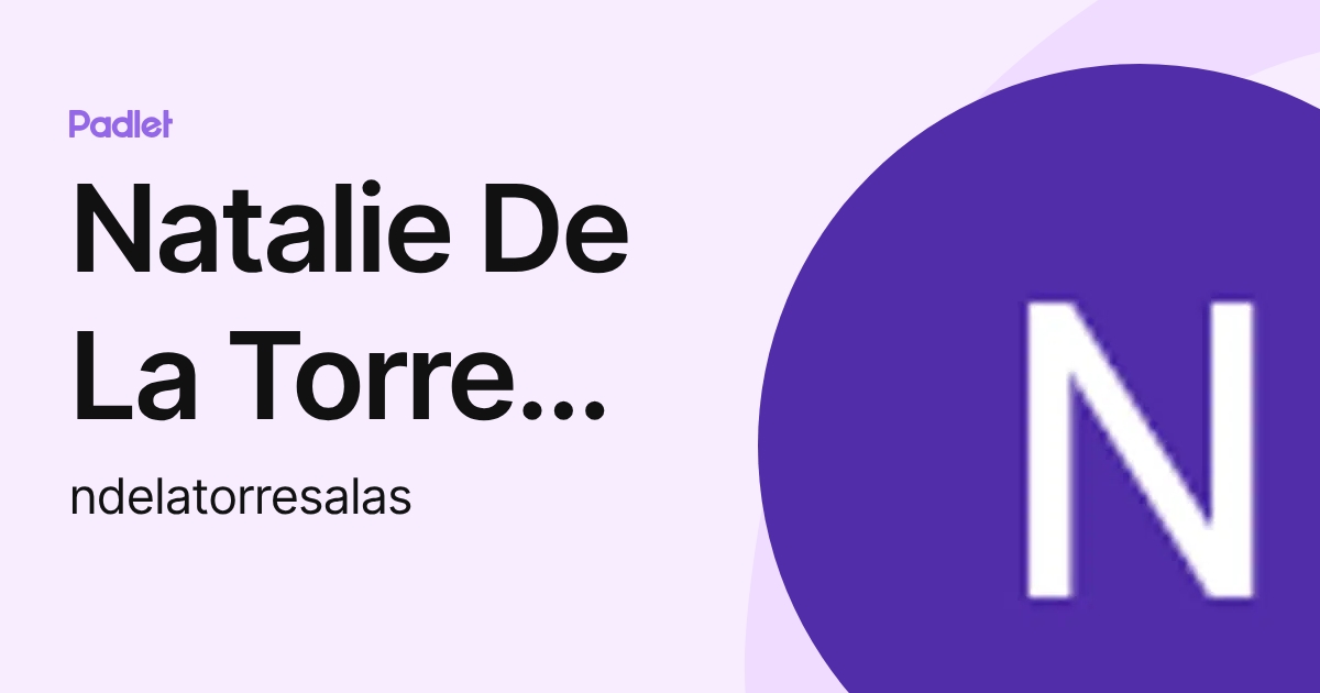 Natalie De La Torre Salas (ndelatorresalas) profile | Padlet