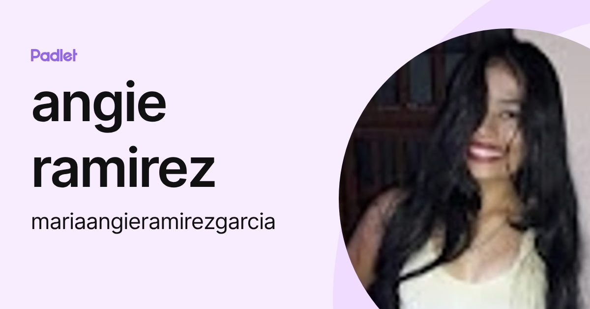angie ramirez (mariaangieramirezgarcia) profile | Padlet
