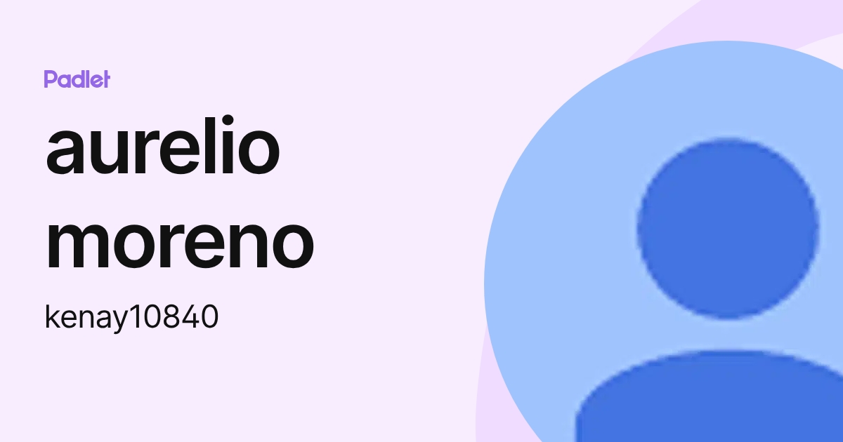 aurelio moreno (kenay10840) profile | Padlet