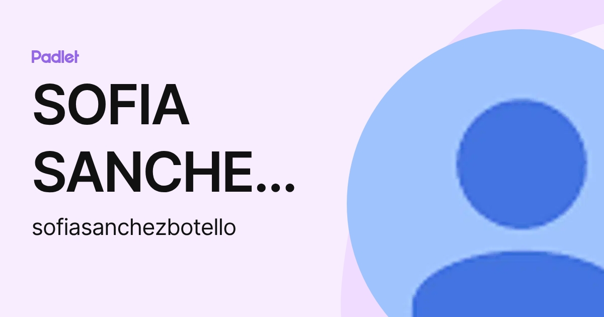 SOFIA SANCHEZ BOTELLO SOTO (sofiasanchezbotello) profile | Padlet
