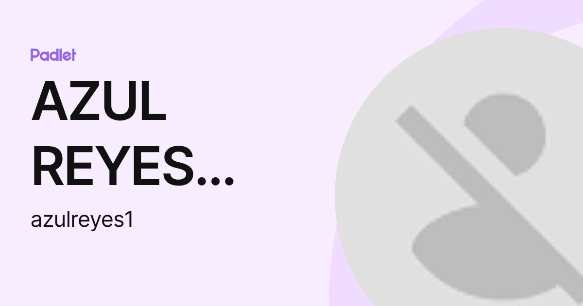 AZUL REYES ZERTUCHE (azulreyes1) profile | Padlet