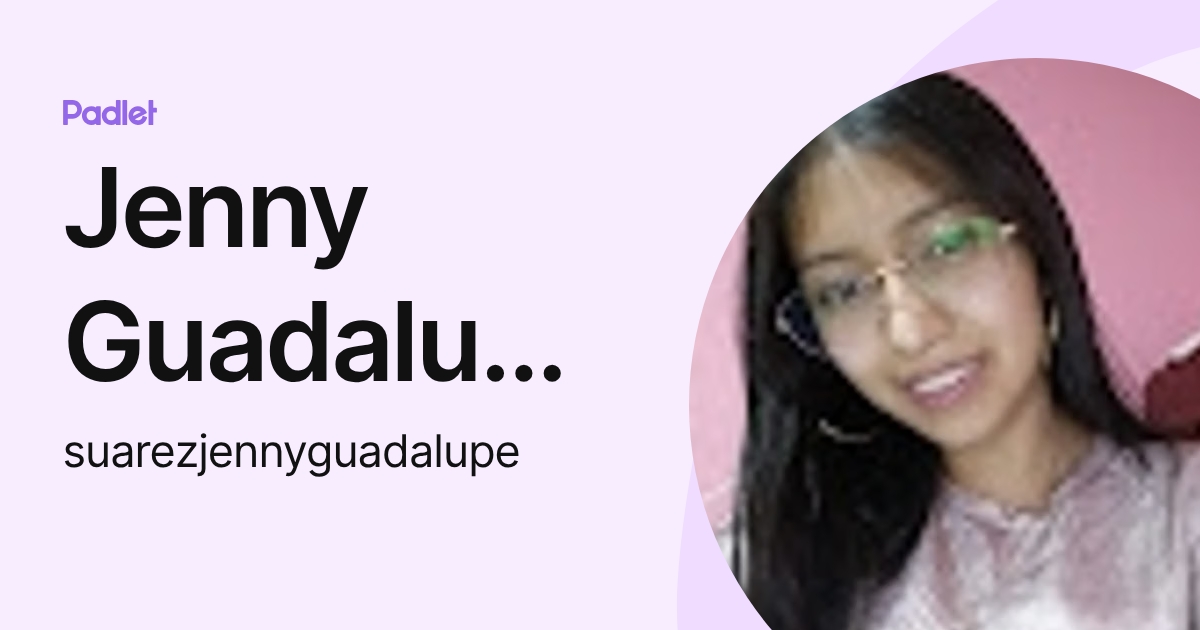 Jenny Guadalupe Suarez (suarezjennyguadalupe) profile | Padlet
