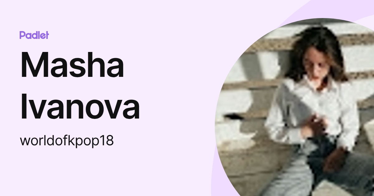 Masha Ivanova (worldofkpop18) profile | Padlet