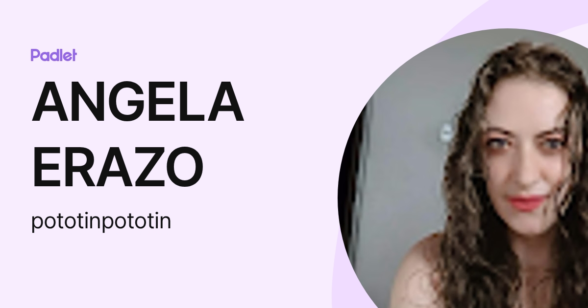 ANGELA ERAZO (pototinpototin) profile | Padlet
