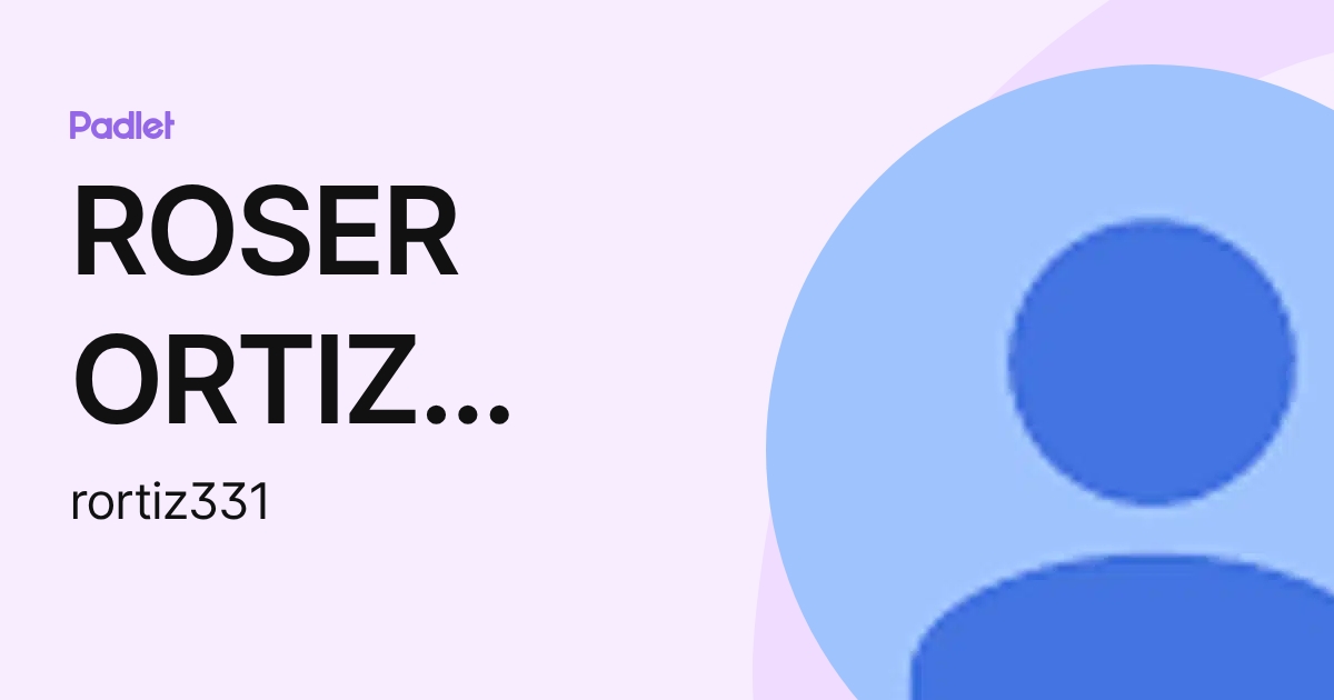 ROSER ORTIZ LERIN (rortiz331) profile | Padlet