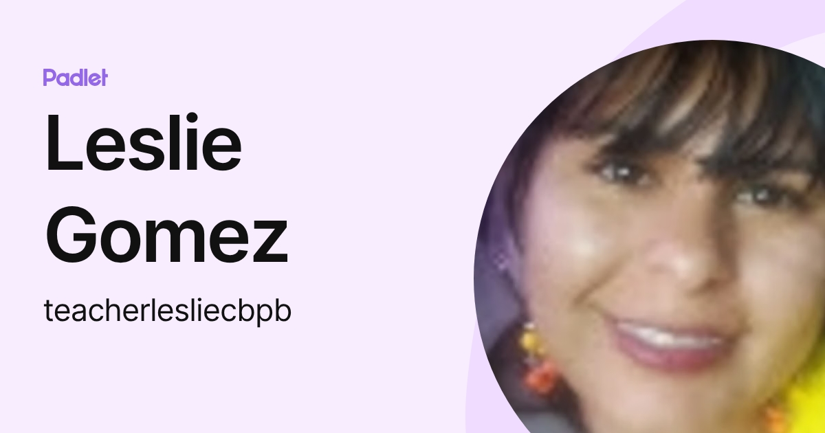 Leslie Gomez (teacherlesliecbpb) profile | Padlet