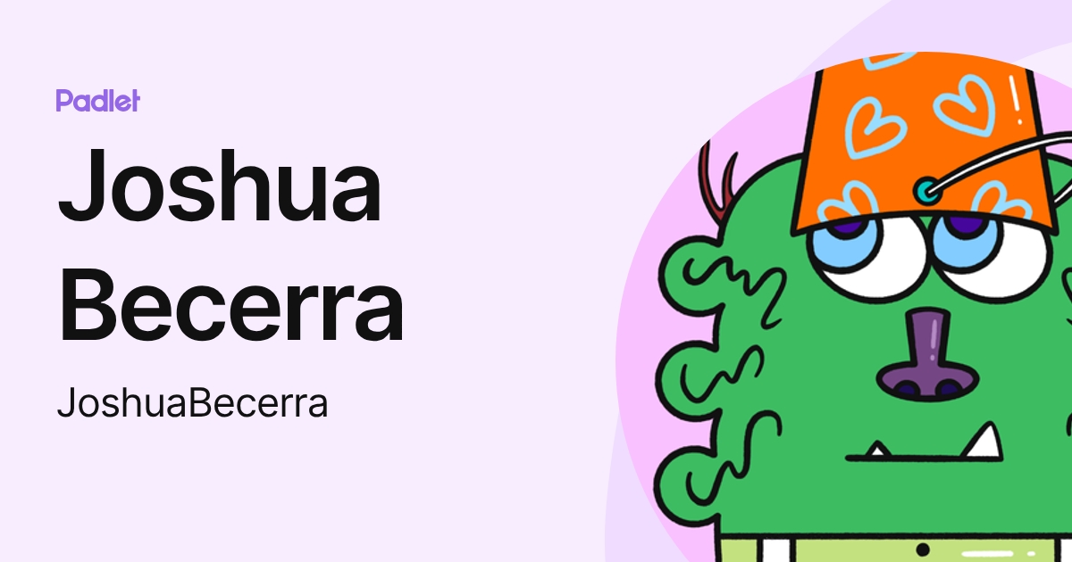 Joshua Becerra (JoshuaBecerra) profile | Padlet