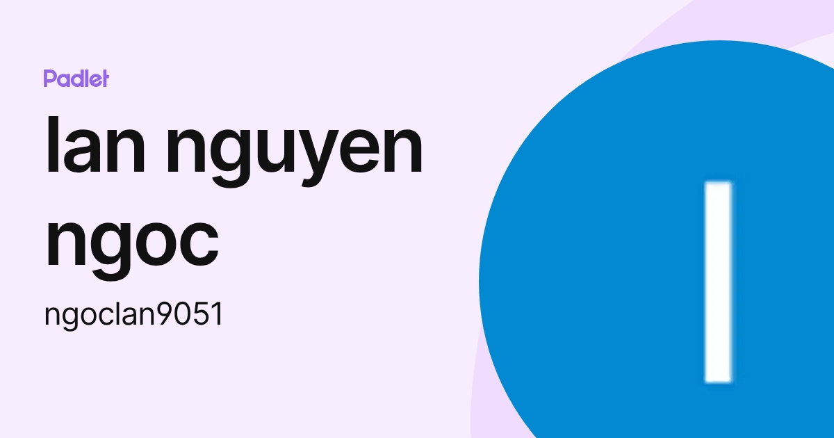 lan nguyen ngoc (ngoclan9051) profile | Padlet